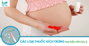 LƯU Ý: Các loại thuốc kích trứng mẹ bầu nên lưu ý 