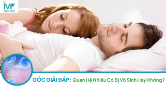 GÓC GIẢI ĐÁP: Quan Hệ Nhiều Có Bị Vô Sinh Không?