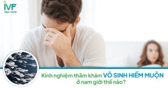 Vô Sinh Nam Và Kinh Nghiệm Đi Khám Hiếm Muộn Thế Nào?