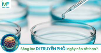 Sàng lọc di truyền phôi ngày hay ngày 5 quan trọng hơn?