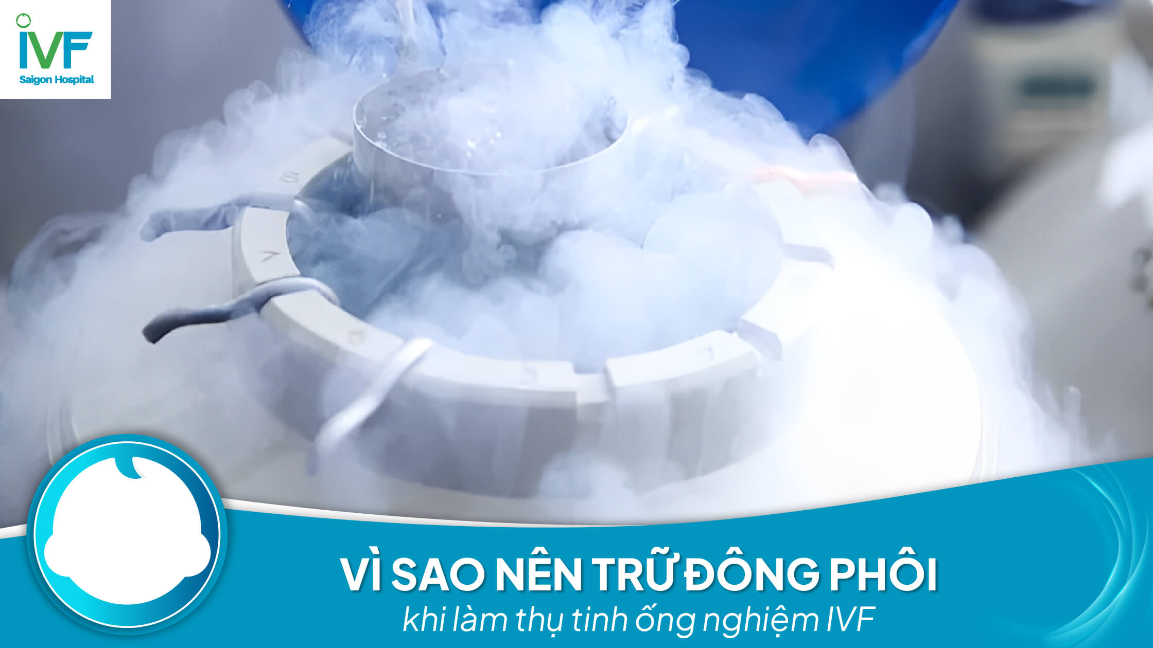 Vì sao nên TRỮ ĐÔNG PHÔI trước khi làm IVF