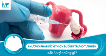 Kích thích buồng trứng tự nhiên cần lưu ý những gì?