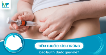 Tiêm thuốc kích trứng bao lâu thì được quan hệ?