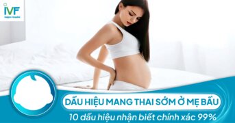 Dấu hiệu mang thai sớm ở mẹ bầu, 10 dấu hiệu nhận biết chính xác 99%