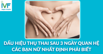 Dấu hiệu thụ thai sau 3 ngày quan hệ các bạn nữ nhất định phải biết