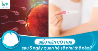 Biểu hiện có thai sau 5 ngày quan hệ sẽ như thế nào?