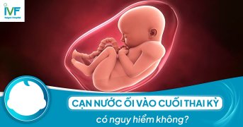 Cạn nước ối vào cuối thai kỳ có nguy hiểm không?